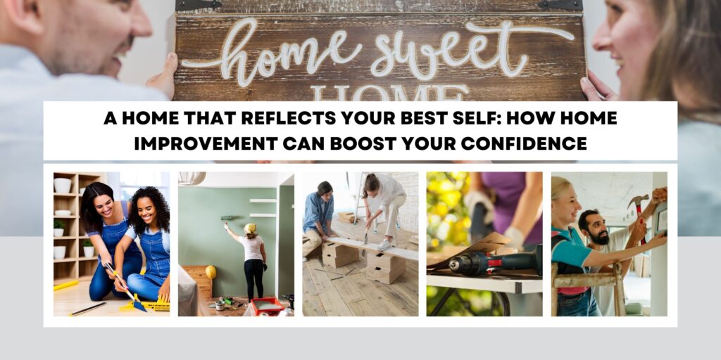 A Home That Reflects Your Best Self: How Home Improvement Can Boost Your Confidence